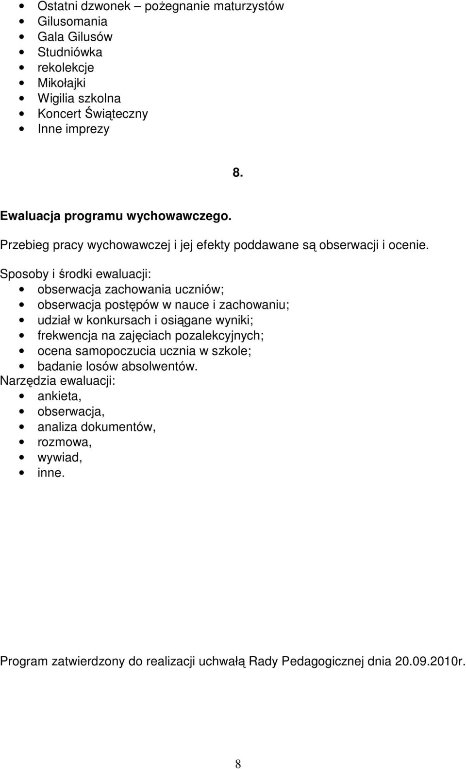 Sposoby i środki ewaluacji: obserwacja zachowania uczniów; obserwacja postępów w nauce i zachowaniu; udział w konkursach i osiągane wyniki; frekwencja na zajęciach