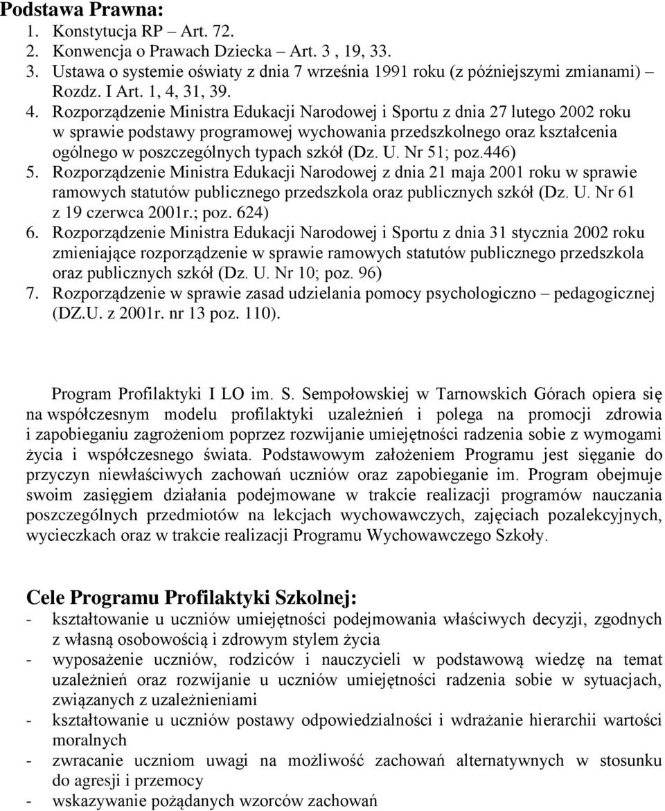 typach szkół (Dz. U. Nr 51; poz.446) 5. Rozporządzenie Ministra Edukacji Narodowej z dnia 21 maja 2001 roku w sprawie ramowych statutów publicznego przedszkola oraz publicznych szkół (Dz. U. Nr 61 z 19 czerwca 2001r.