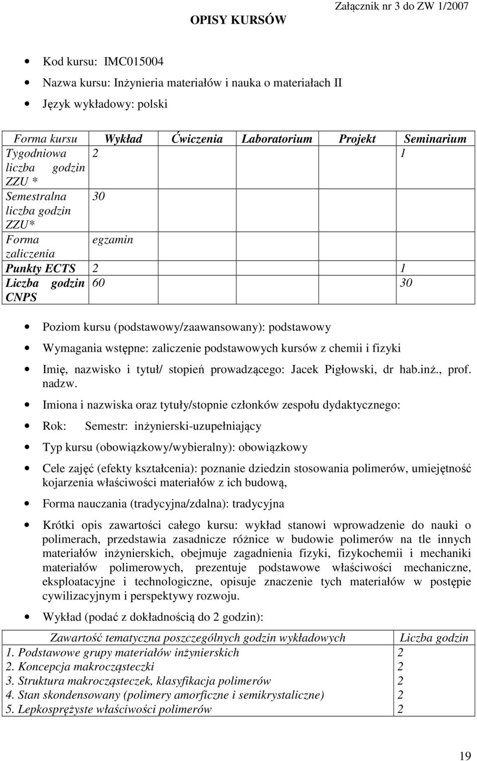 Wymagania wstępne: zaliczenie podstawowych kursów z chemii i fizyki Imię, nazwisko i tytuł/ stopień prowadzącego: Jacek Pigłowski, dr hab.inż., prof. nadzw.