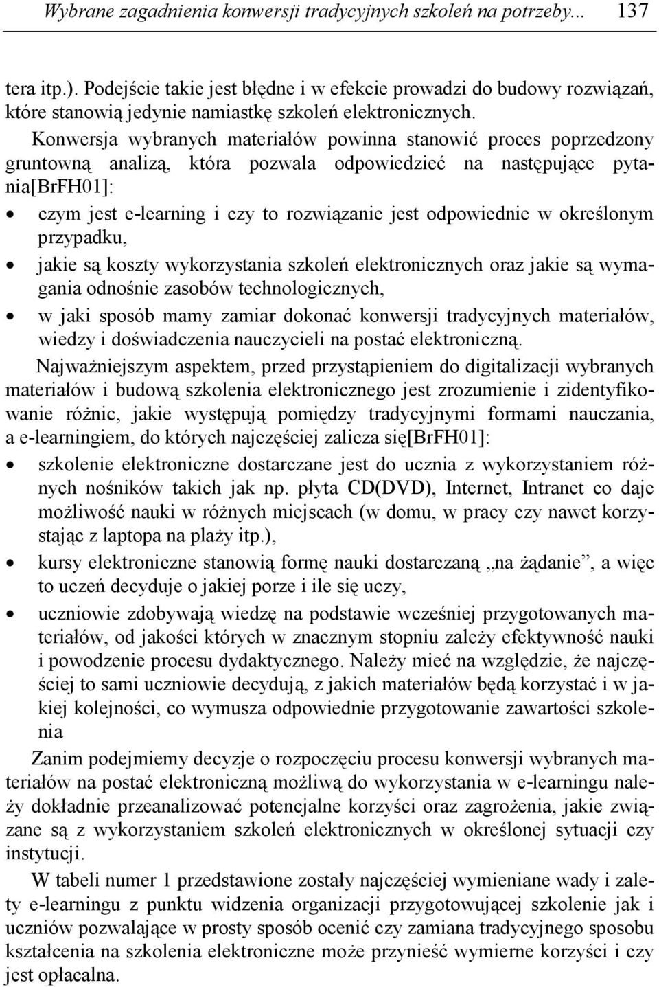 Konwersja wybranych materiałów powinna stanowić proces poprzedzony gruntowną analizą, która pozwala odpowiedzieć na następujące pytania[brfh01]: czym jest e-learning i czy to rozwiązanie jest