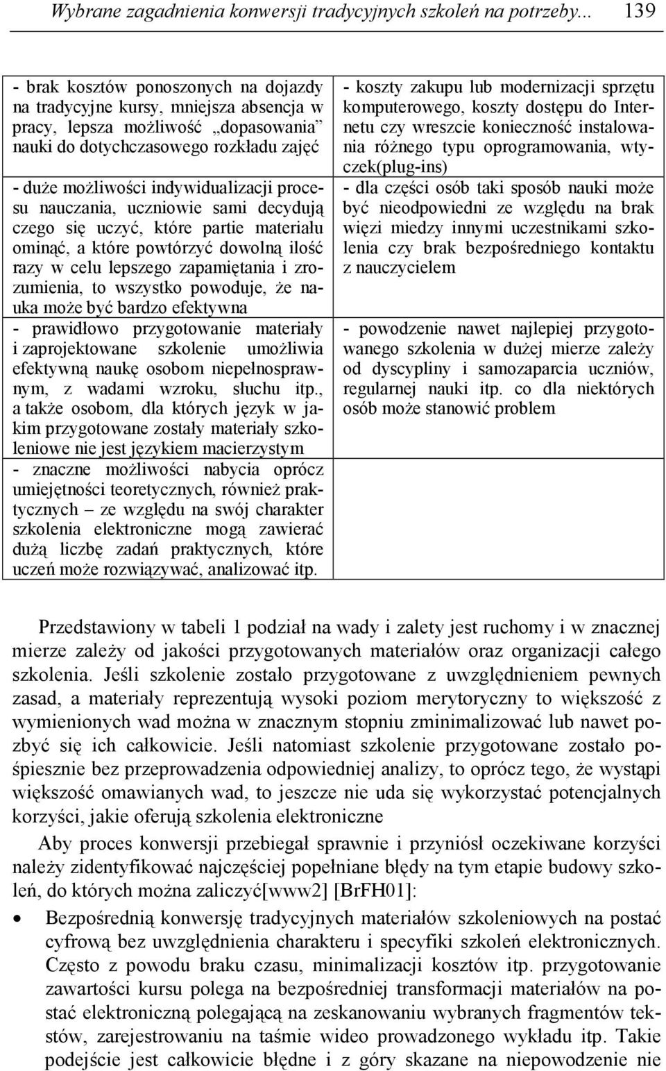 procesu nauczania, uczniowie sami decydują czego się uczyć, które partie materiału ominąć, a które powtórzyć dowolną ilość razy w celu lepszego zapamiętania i zrozumienia, to wszystko powoduje, Ŝe