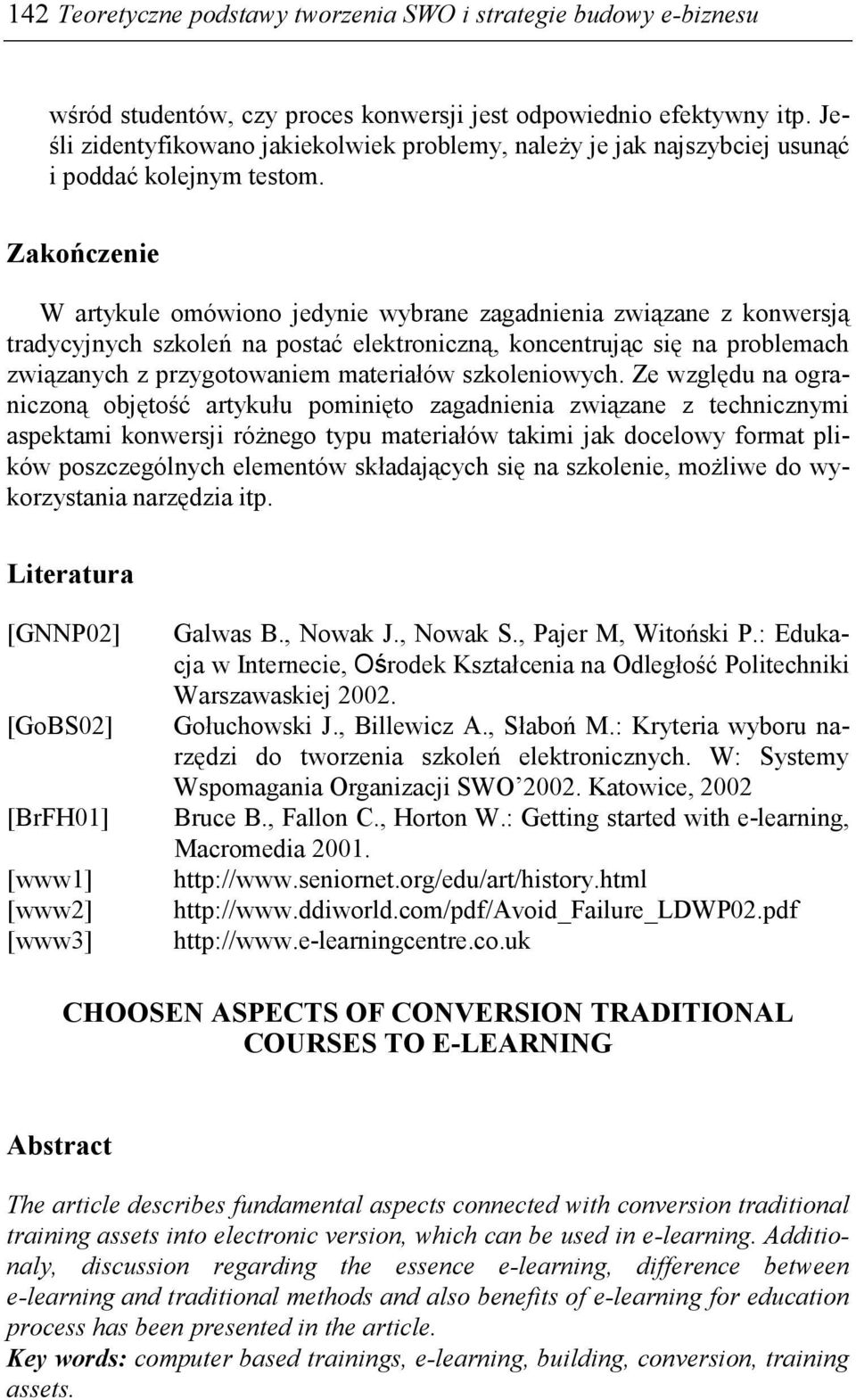 Zakończenie W artykule omówiono jedynie wybrane zagadnienia związane z konwersją tradycyjnych szkoleń na postać elektroniczną, koncentrując się na problemach związanych z przygotowaniem materiałów