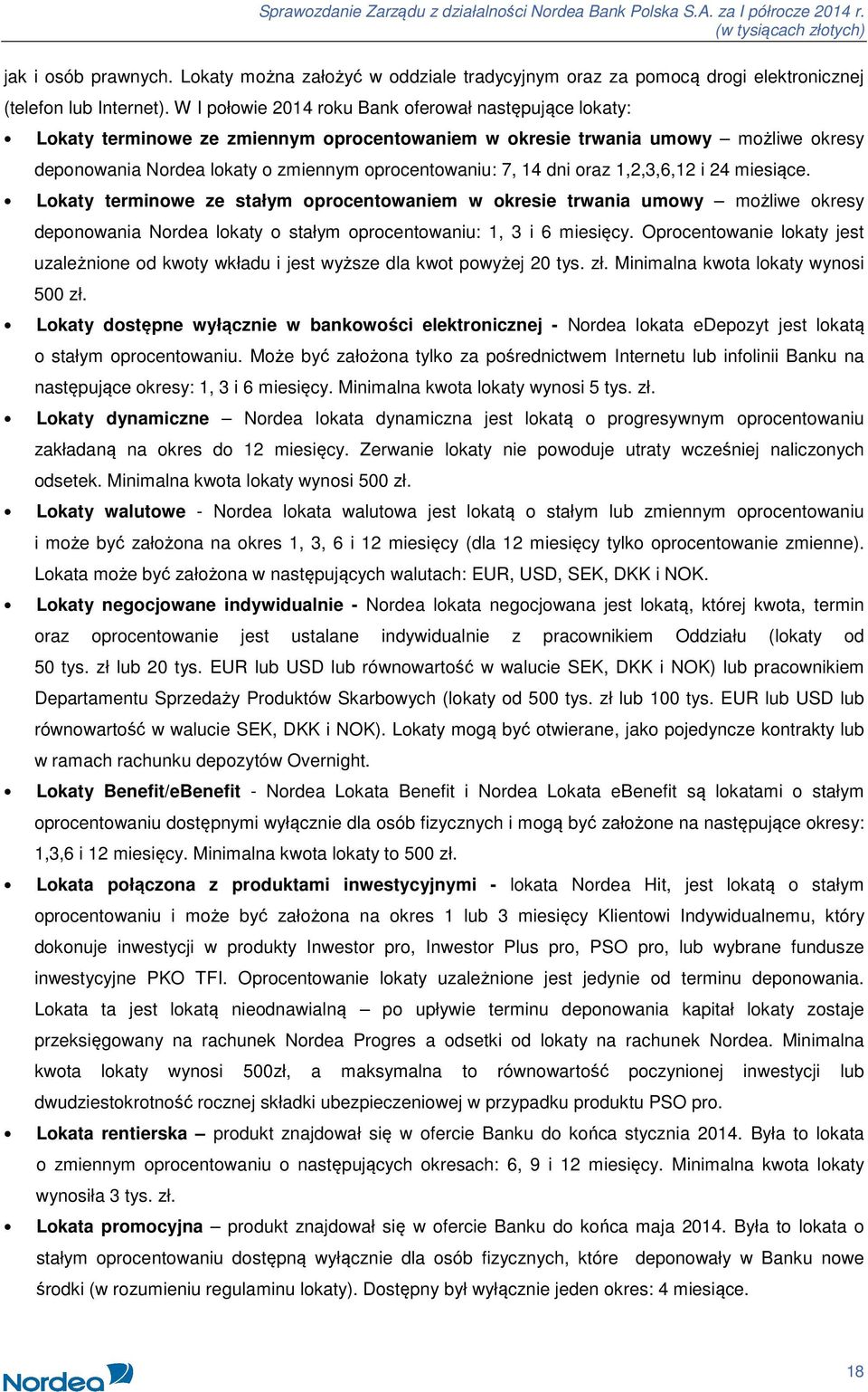 dni oraz 1,2,3,6,12 i 24 miesiące. Lokaty terminowe ze stałym oprocentowaniem w okresie trwania umowy możliwe okresy deponowania Nordea lokaty o stałym oprocentowaniu: 1, 3 i 6 miesięcy.