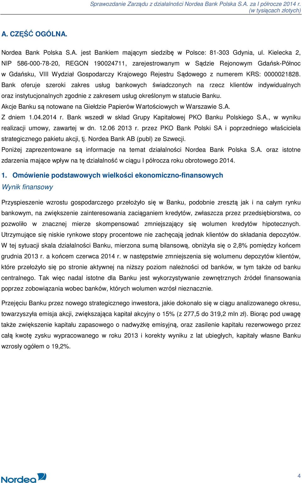 Bank oferuje szeroki zakres usług bankowych świadczonych na rzecz klientów indywidualnych oraz instytucjonalnych zgodnie z zakresem usług określonym w statucie Banku.