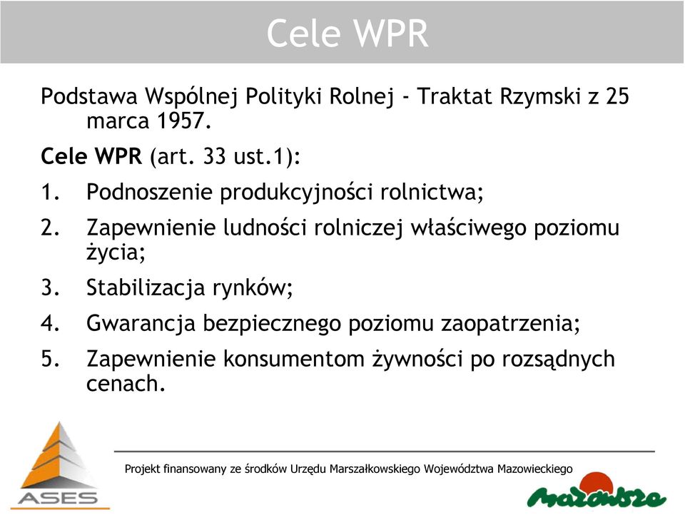 Zapewnienie ludności rolniczej właściwego poziomu życia; 3. Stabilizacja rynków; 4.