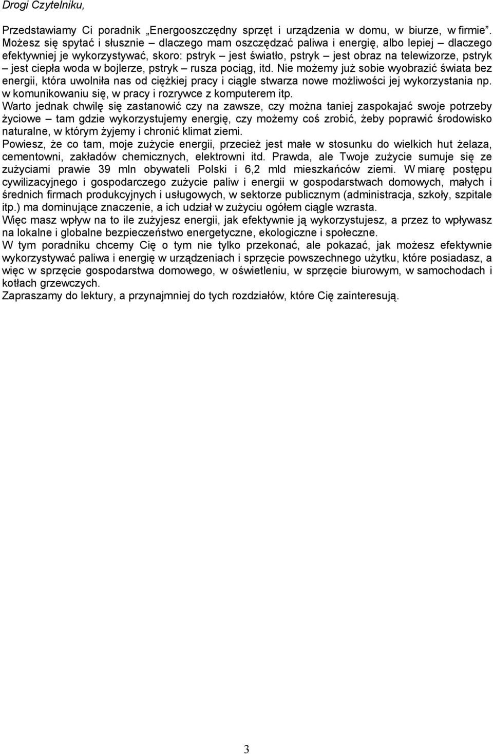 ciepła woda w bojlerze, pstryk rusza pociąg, itd. Nie możemy już sobie wyobrazić świata bez energii, która uwolniła nas od ciężkiej pracy i ciągle stwarza nowe możliwości jej wykorzystania np.