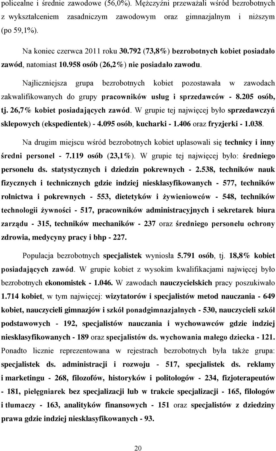 Najliczniejsza grupa bezrobotnych kobiet pozostawała w zawodach zakwalifikowanych do grupy pracowników usług i sprzedawców - 8.25 osób, tj. 26,7% kobiet posiadających zawód.