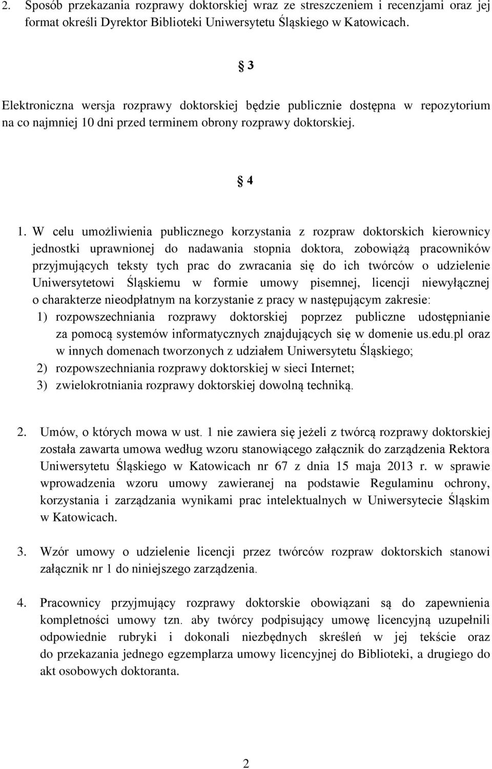 W celu umożliwienia publicznego korzystania z rozpraw doktorskich kierownicy jednostki uprawnionej do nadawania stopnia doktora, zobowiążą pracowników przyjmujących teksty tych prac do zwracania się