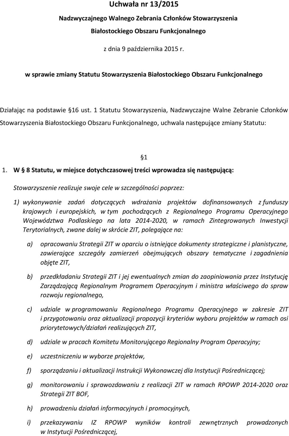 1 Statutu Stowarzyszenia, Nadzwyczajne Walne Zebranie Członków Stowarzyszenia Białostockiego Obszaru Funkcjonalnego, uchwala następujące zmiany Statutu: 1.