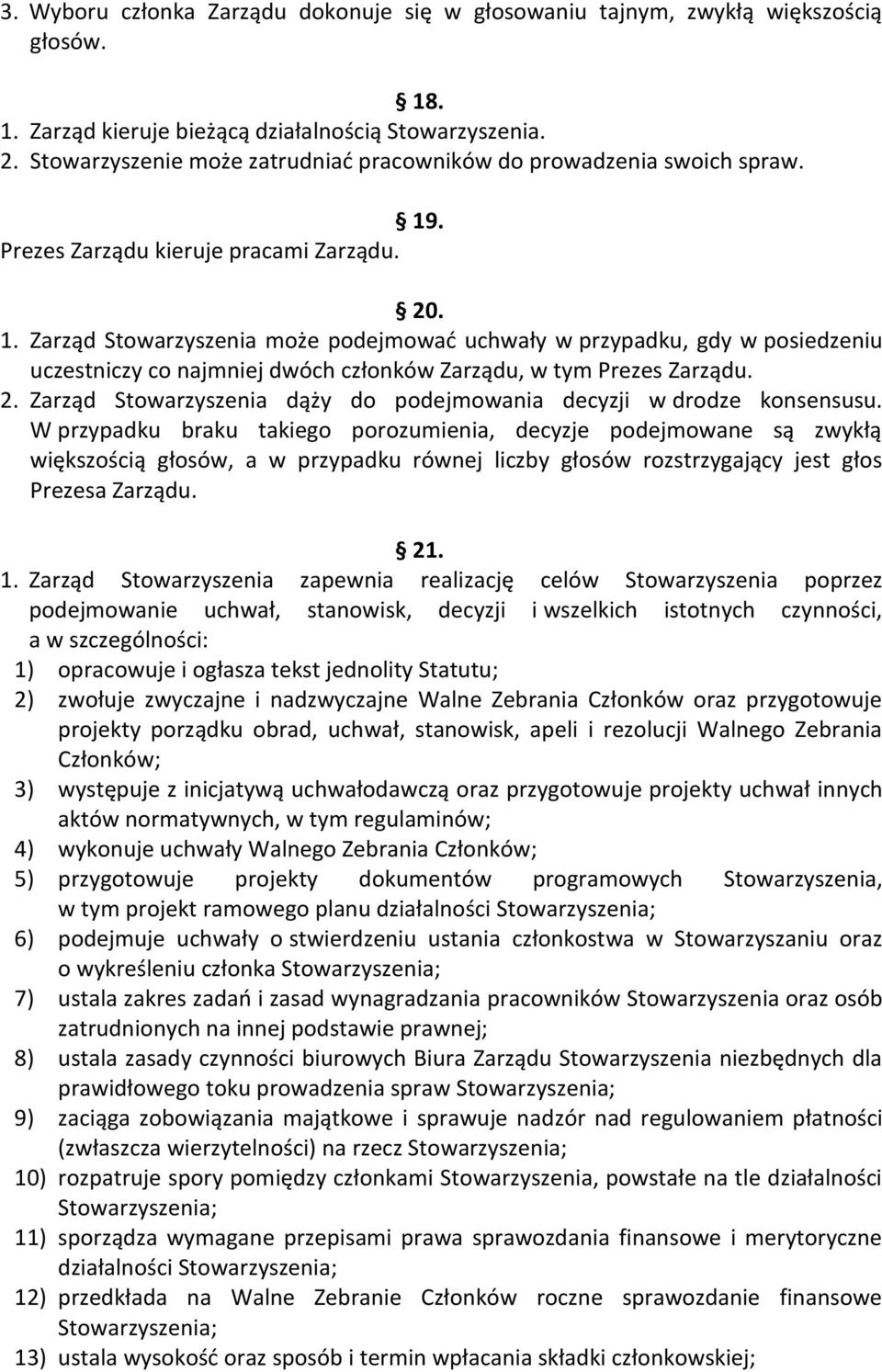 . Prezes Zarządu kieruje pracami Zarządu. 20. 1. Zarząd Stowarzyszenia może podejmować uchwały w przypadku, gdy w posiedzeniu uczestniczy co najmniej dwóch członków Zarządu, w tym Prezes Zarządu. 2. Zarząd Stowarzyszenia dąży do podejmowania decyzji w drodze konsensusu.