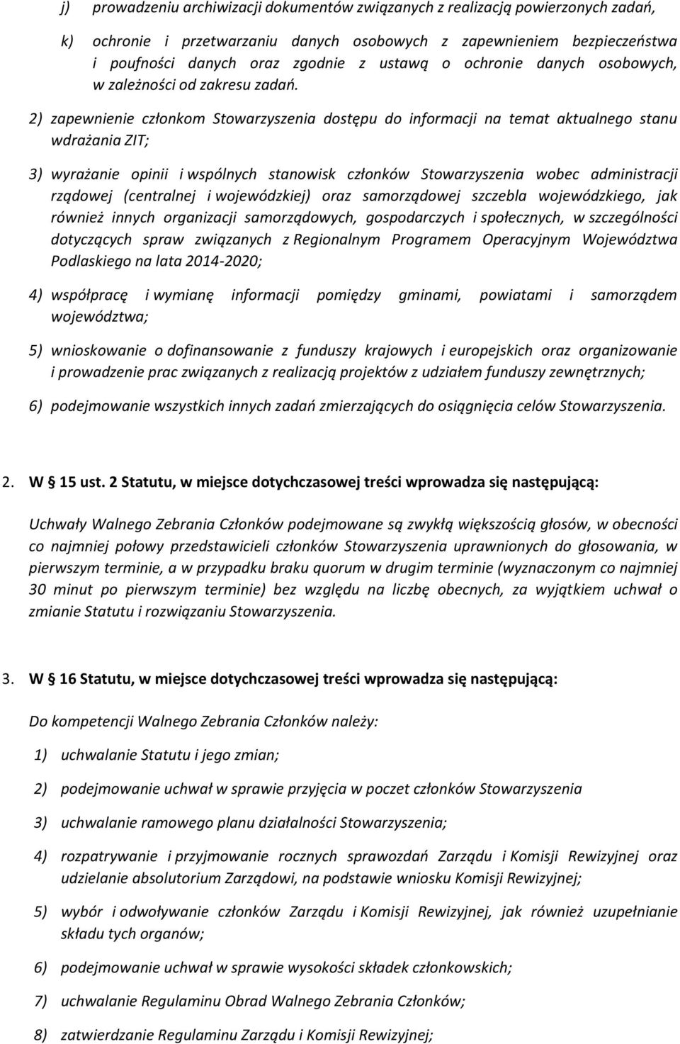 2) zapewnienie członkom Stowarzyszenia dostępu do informacji na temat aktualnego stanu wdrażania ZIT; 3) wyrażanie opinii i wspólnych stanowisk członków Stowarzyszenia wobec administracji rządowej