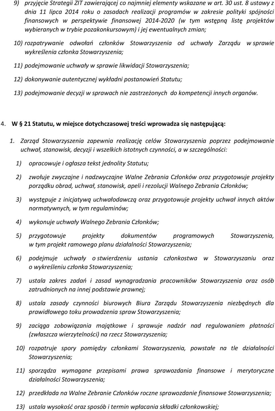 pozakonkursowym) i jej ewentualnych zmian; 10) rozpatrywanie odwołań członków Stowarzyszenia od uchwały Zarządu w sprawie wykreślenia członka Stowarzyszenia; 11) podejmowanie uchwały w sprawie