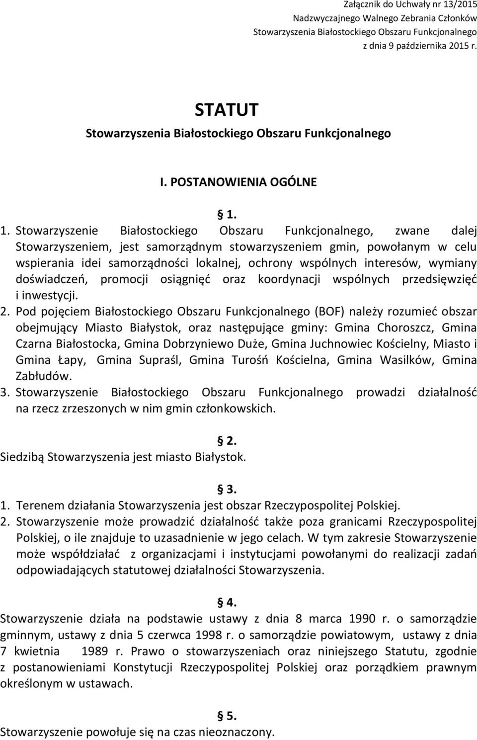 1. Stowarzyszenie Białostockiego Obszaru Funkcjonalnego, zwane dalej Stowarzyszeniem, jest samorządnym stowarzyszeniem gmin, powołanym w celu wspierania idei samorządności lokalnej, ochrony wspólnych