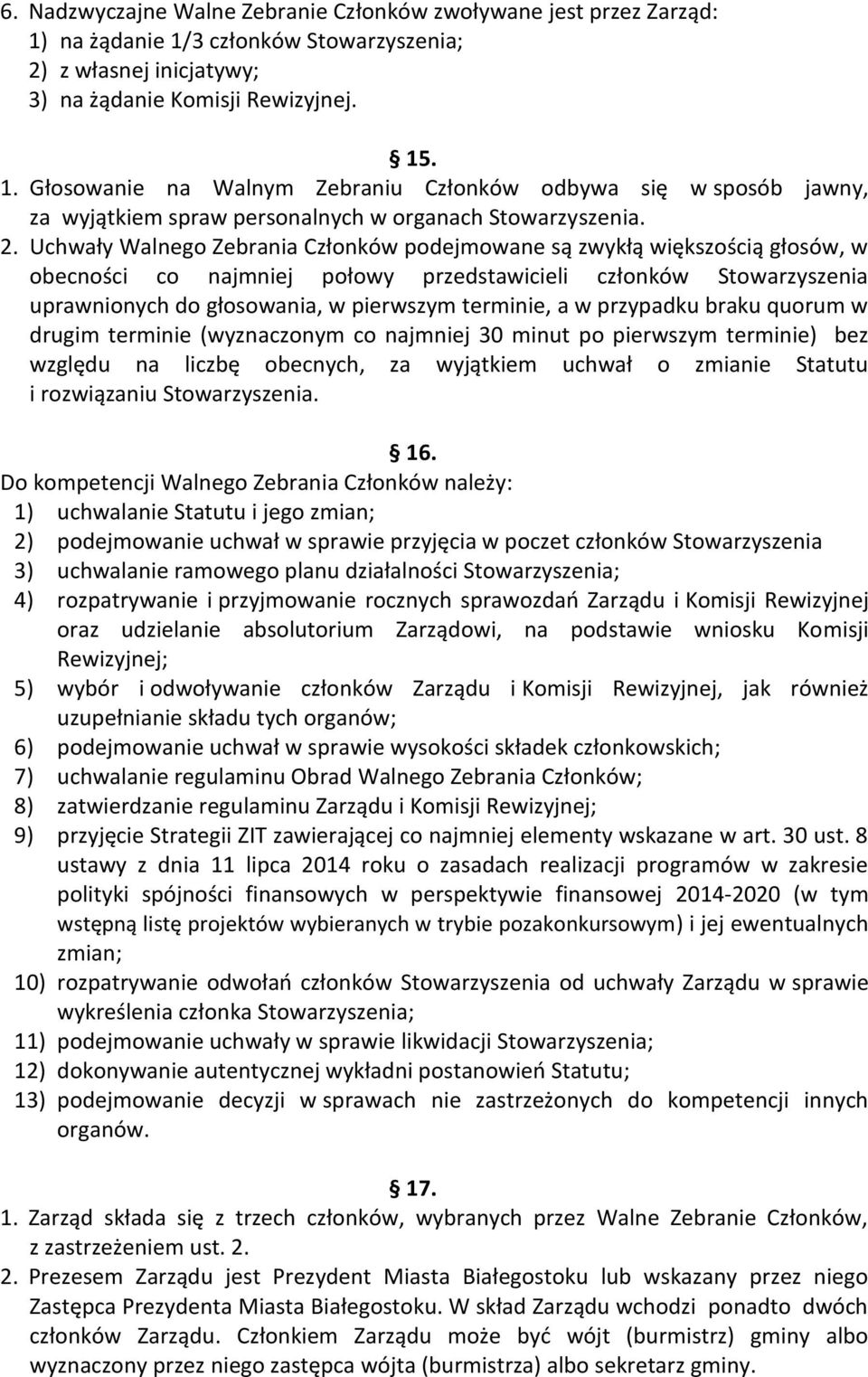a w przypadku braku quorum w drugim terminie (wyznaczonym co najmniej 30 minut po pierwszym terminie) bez względu na liczbę obecnych, za wyjątkiem uchwał o zmianie Statutu i rozwiązaniu
