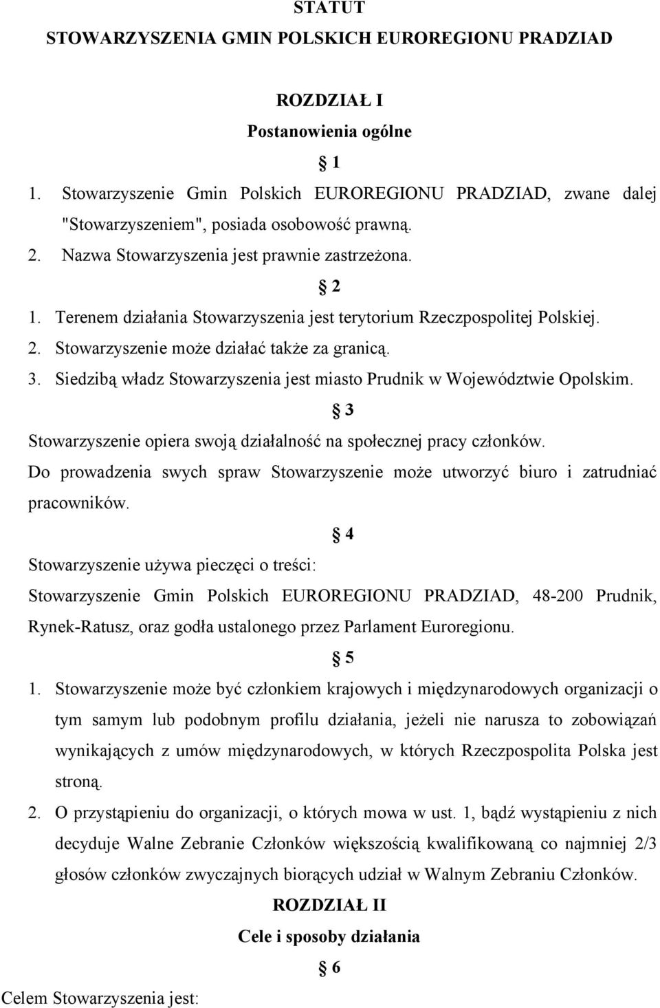 Terenem działania Stowarzyszenia jest terytorium Rzeczpospolitej Polskiej. 2. Stowarzyszenie może działać także za granicą. 3.