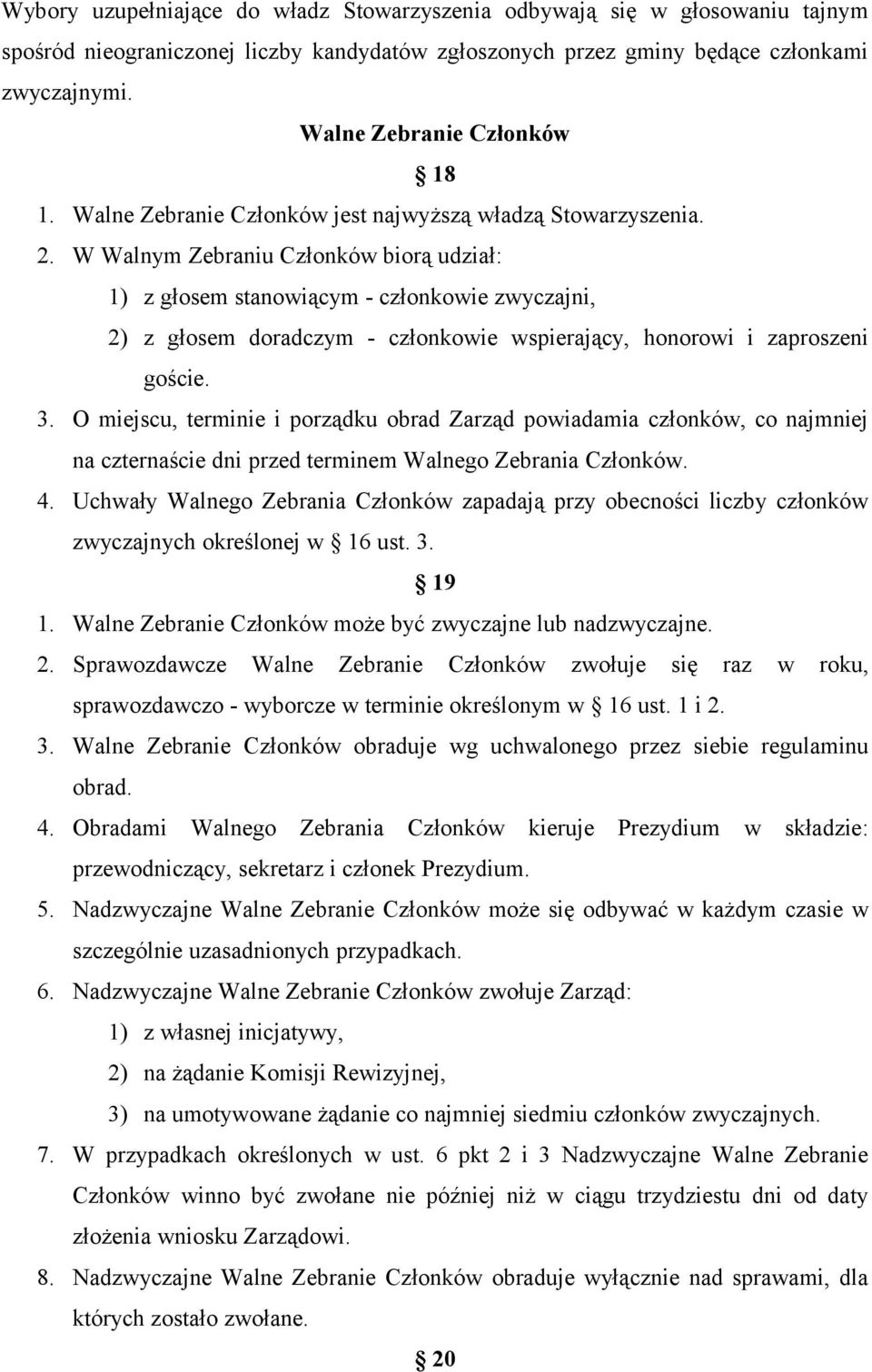 W Walnym Zebraniu Członków biorą udział: 1) z głosem stanowiącym - członkowie zwyczajni, 2) z głosem doradczym - członkowie wspierający, honorowi i zaproszeni goście. 3.