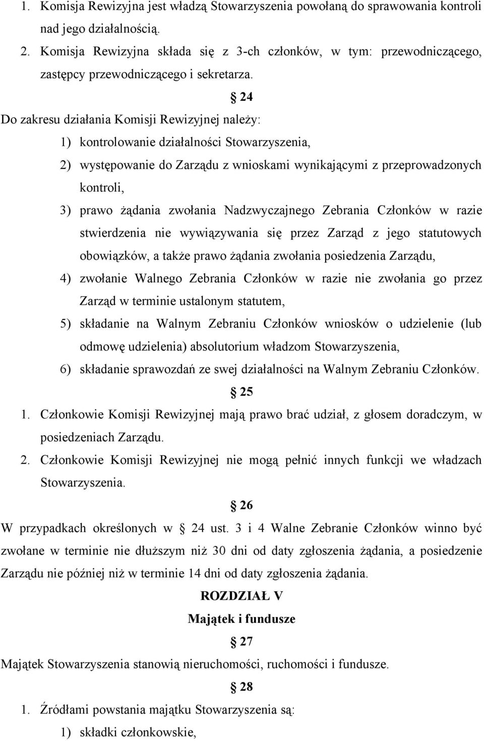 24 Do zakresu działania Komisji Rewizyjnej należy: 1) kontrolowanie działalności Stowarzyszenia, 2) występowanie do Zarządu z wnioskami wynikającymi z przeprowadzonych kontroli, 3) prawo żądania