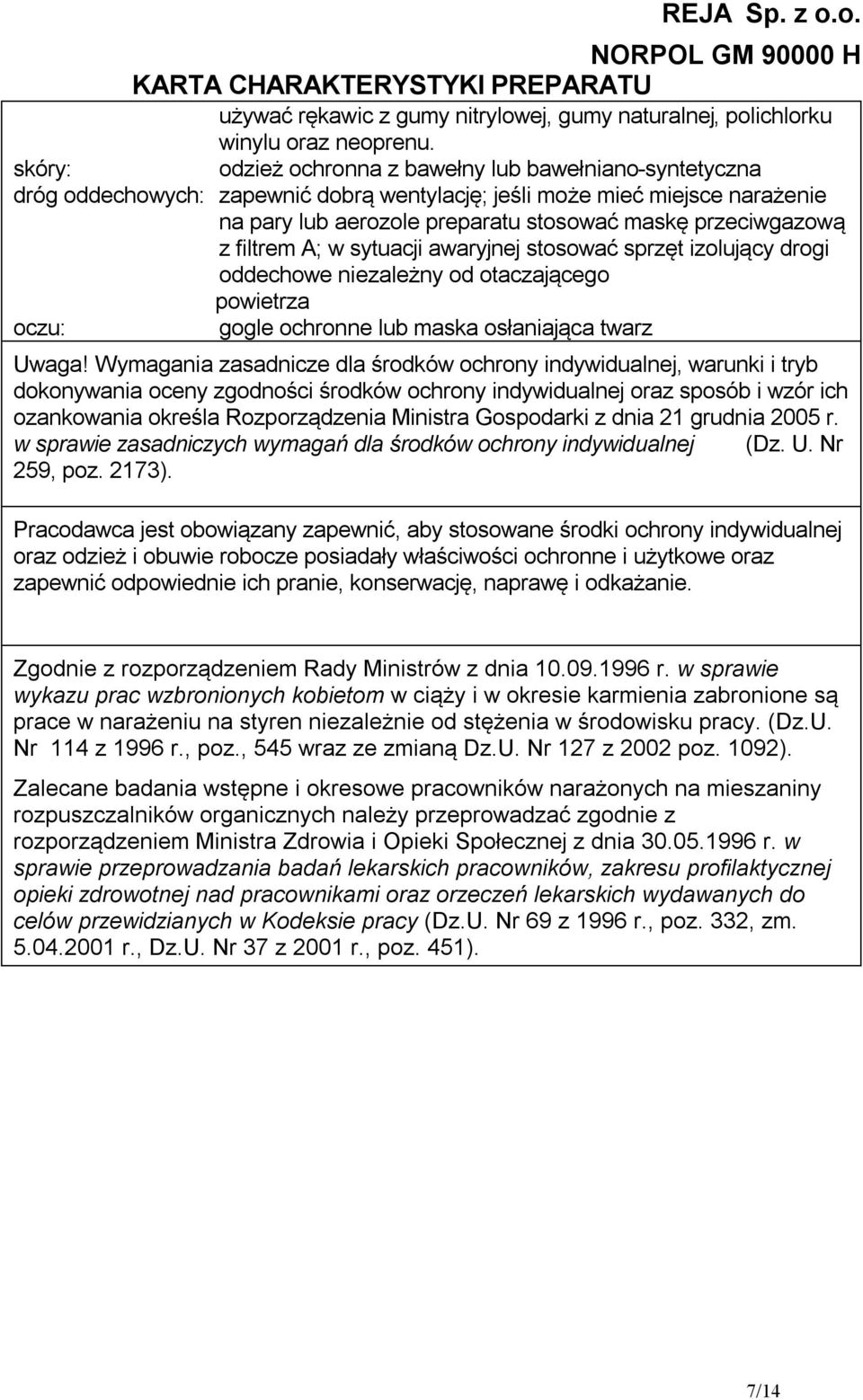 z filtrem A; w sytuacji awaryjnej stosować sprzęt izolujący drogi oddechowe niezależny od otaczającego powietrza oczu: gogle ochronne lub maska osłaniająca twarz Uwaga!