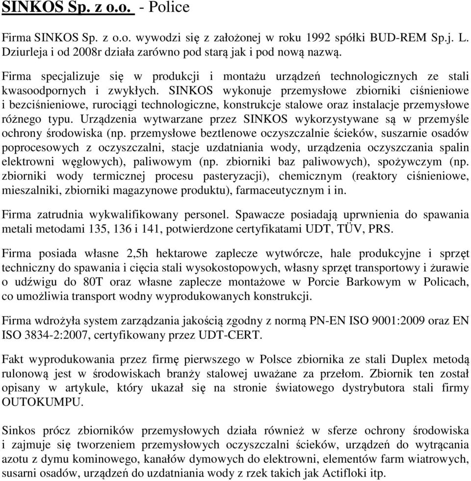 SINKOS wykonuje przemysłowe zbiorniki ciśnieniowe i bezciśnieniowe, rurociągi technologiczne, konstrukcje stalowe oraz instalacje przemysłowe różnego typu.