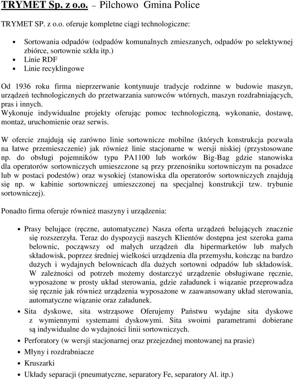 pras i innych. Wykonuje indywidualne projekty oferując pomoc technologiczną, wykonanie, dostawę, montaż, uruchomienie oraz serwis.