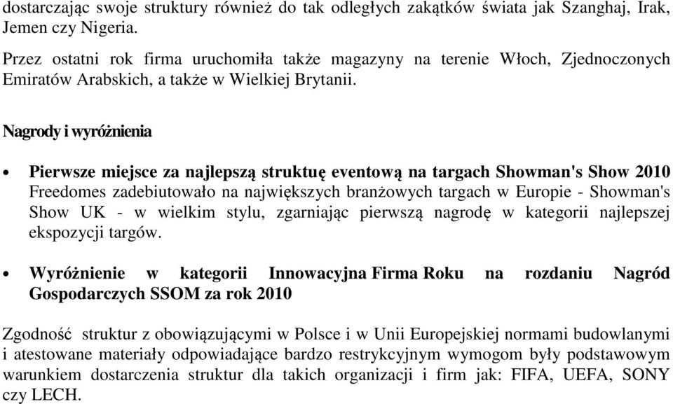 Nagrody i wyróżnienia Pierwsze miejsce za najlepszą struktuę eventową na targach Showman's Show 2010 Freedomes zadebiutowało na największych branżowych targach w Europie - Showman's Show UK - w