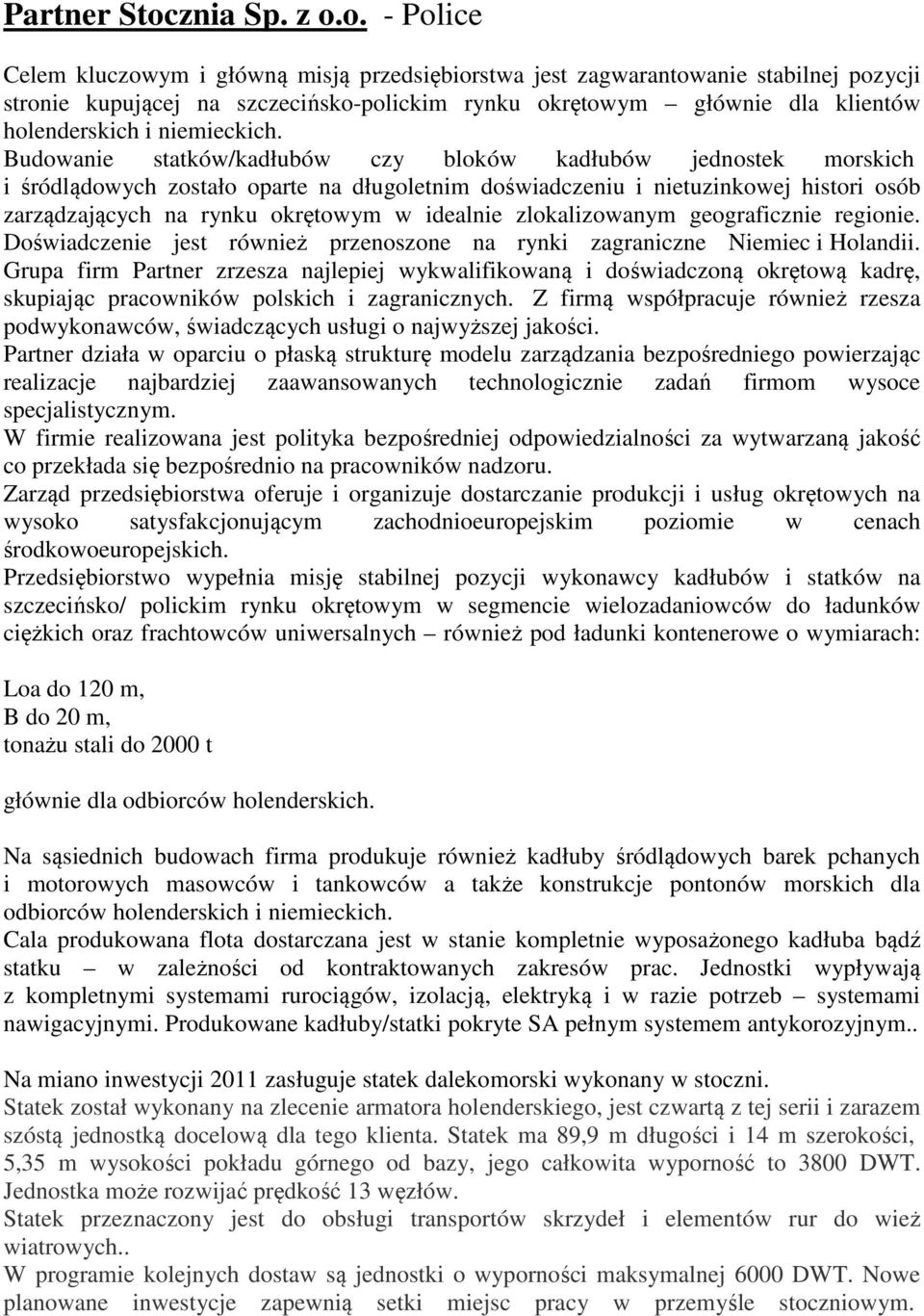 o. - Police Celem kluczowym i główną misją przedsiębiorstwa jest zagwarantowanie stabilnej pozycji stronie kupującej na szczecińsko-polickim rynku okrętowym głównie dla klientów holenderskich i