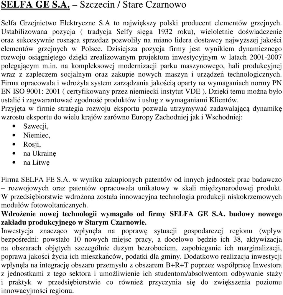 Polsce. Dzisiejsza pozycja firmy jest wynikiem dynamicznego rozwoju osiągniętego dzięki zrealizowanym projektom inw