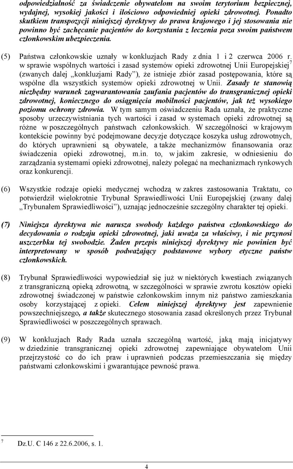 (5) Państwa członkowskie uznały w konkluzjach Rady z dnia 1 i 2 czerwca 2006 r.