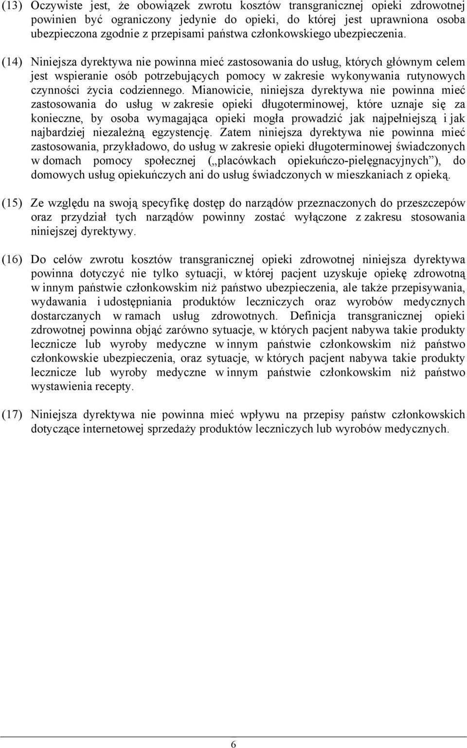 (14) Niniejsza dyrektywa nie powinna mieć zastosowania do usług, których głównym celem jest wspieranie osób potrzebujących pomocy w zakresie wykonywania rutynowych czynności życia codziennego.