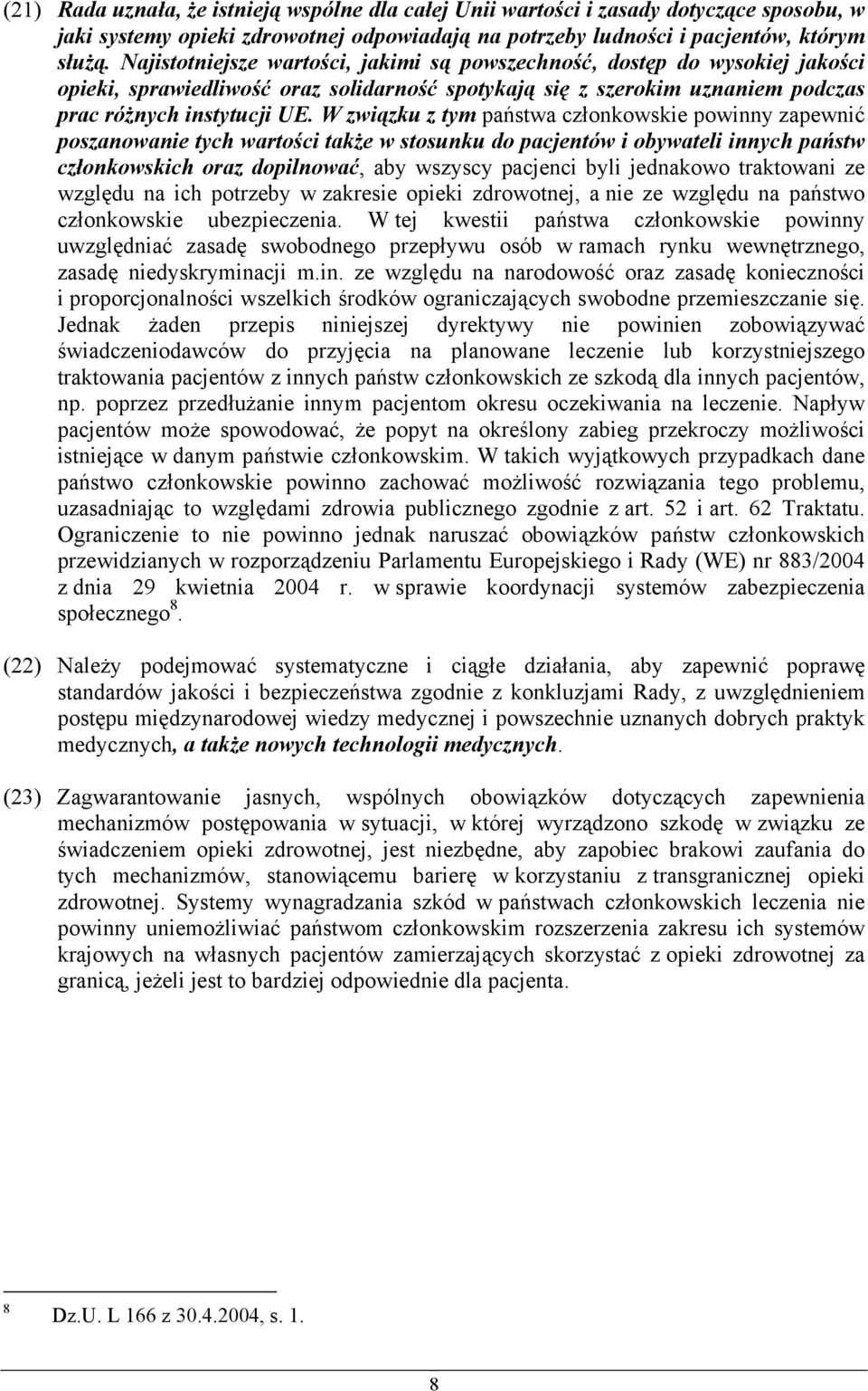 W związku z tym państwa członkowskie powinny zapewnić poszanowanie tych wartości także w stosunku do pacjentów i obywateli innych państw członkowskich oraz dopilnować, aby wszyscy pacjenci byli