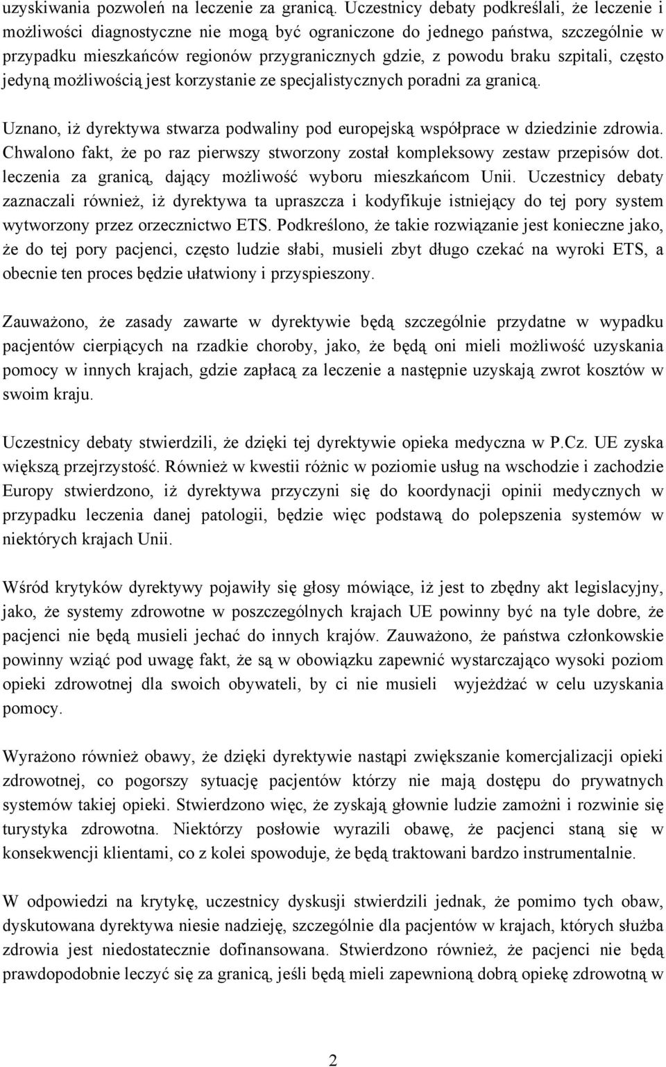 szpitali, często jedyną możliwością jest korzystanie ze specjalistycznych poradni za granicą. Uznano, iż dyrektywa stwarza podwaliny pod europejską współprace w dziedzinie zdrowia.