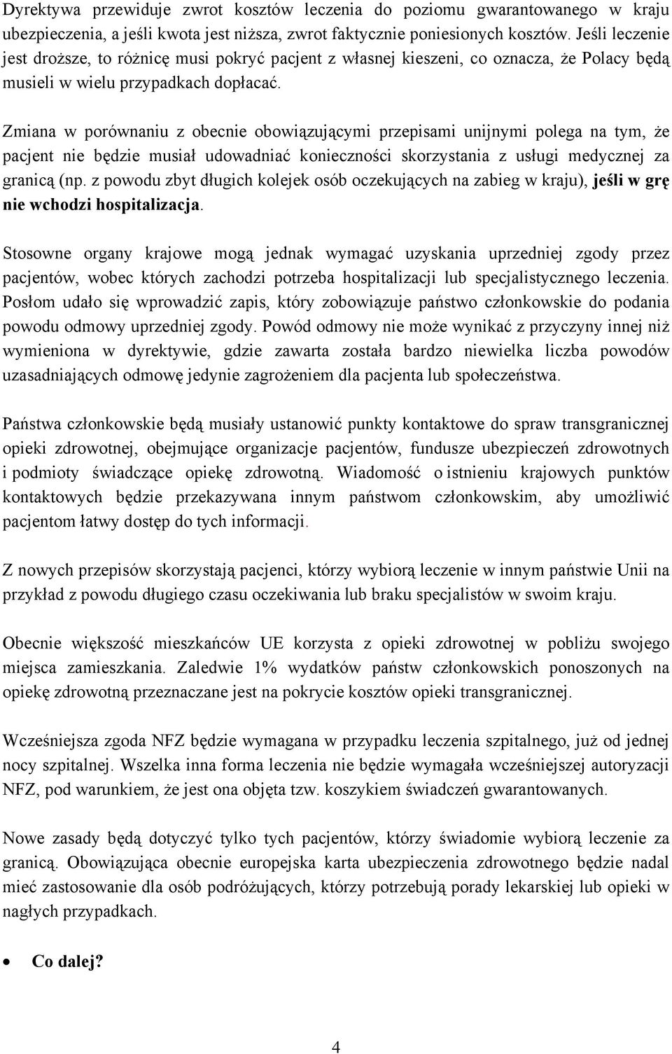 Zmiana w porównaniu z obecnie obowiązującymi przepisami unijnymi polega na tym, że pacjent nie będzie musiał udowadniać konieczności skorzystania z usługi medycznej za granicą (np.