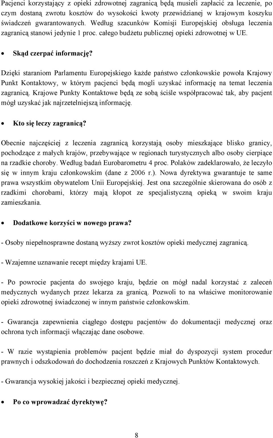 Dzięki staraniom Parlamentu Europejskiego każde państwo członkowskie powoła Krajowy Punkt Kontaktowy, w którym pacjenci będą mogli uzyskać informację na temat leczenia zagranicą.