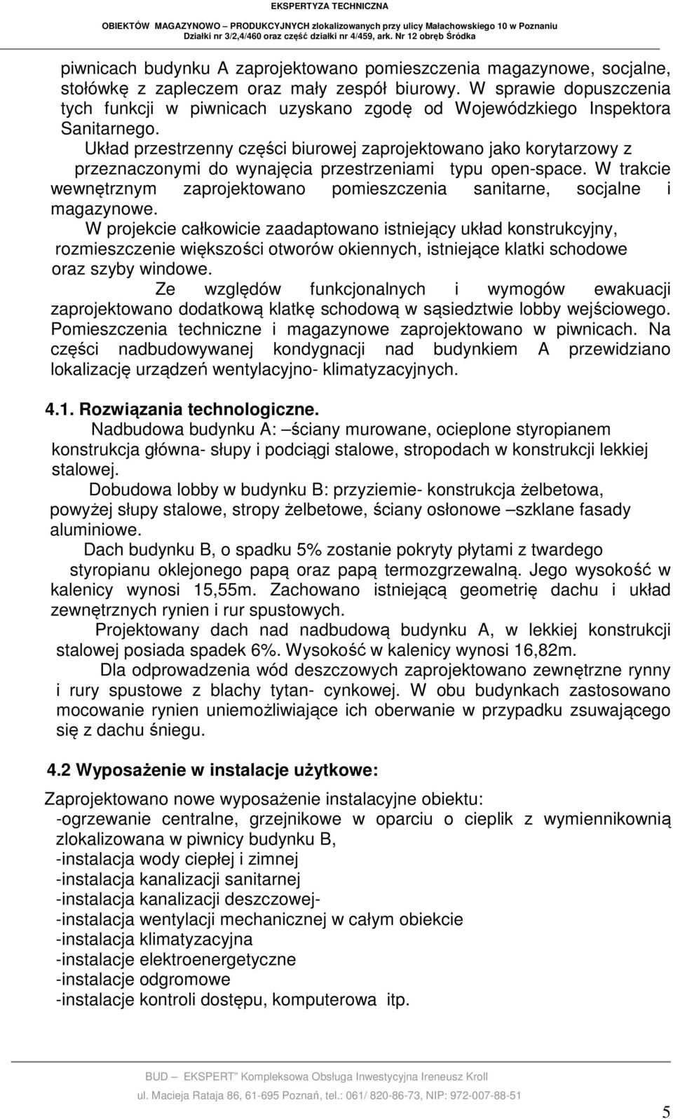 Układ przestrzenny części biurowej zaprojektowano jako korytarzowy z przeznaczonymi do wynajęcia przestrzeniami typu open-space.