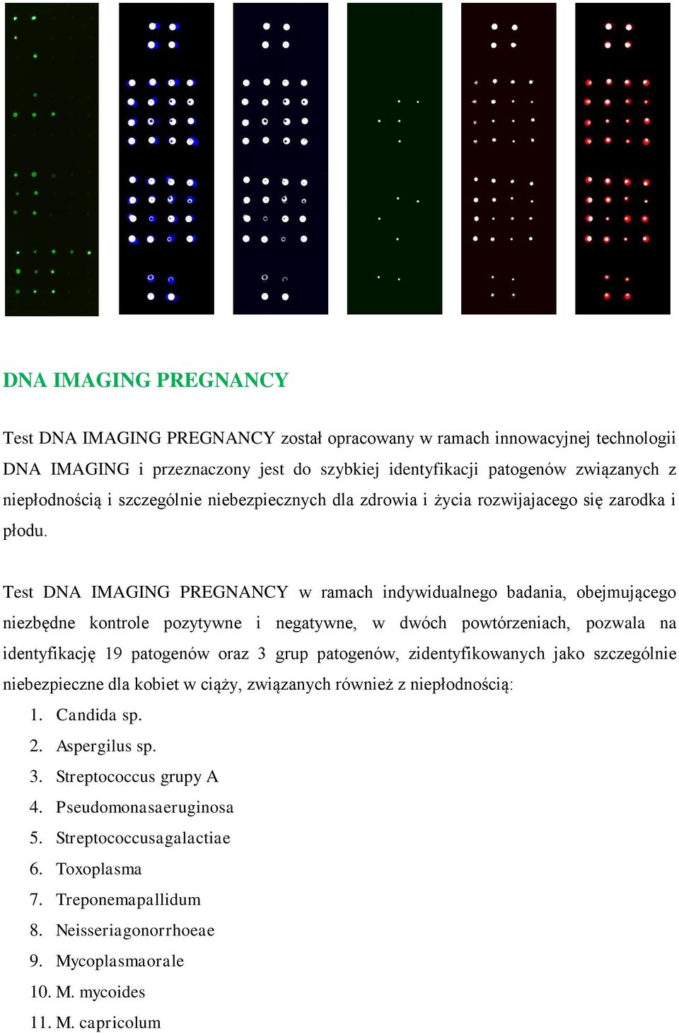 Test DNA IMAGING PREGNANCY w ramach indywidualnego badania, obejmującego niezbędne kontrole pozytywne i negatywne, w dwóch powtórzeniach, pozwala na identyfikację 19 patogenów oraz 3 grup patogenów,