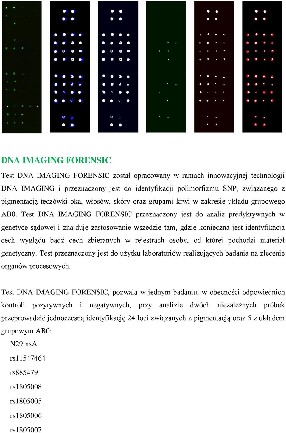 Test DNA IMAGING FORENSIC przeznaczony jest do analiz predyktywnych w genetyce sądowej i znajduje zastosowanie wszędzie tam, gdzie konieczna jest identyfikacja cech wyglądu bądź cech zbieranych w