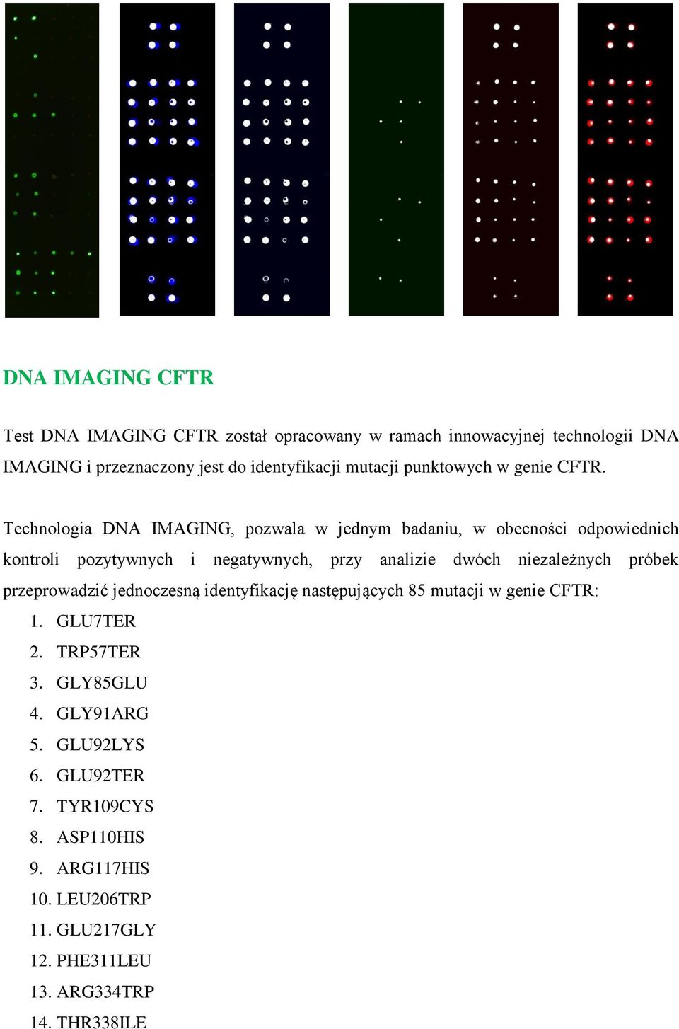 Technologia DNA IMAGING, pozwala w jednym badaniu, w obecności odpowiednich kontroli pozytywnych i negatywnych, przy analizie dwóch niezależnych