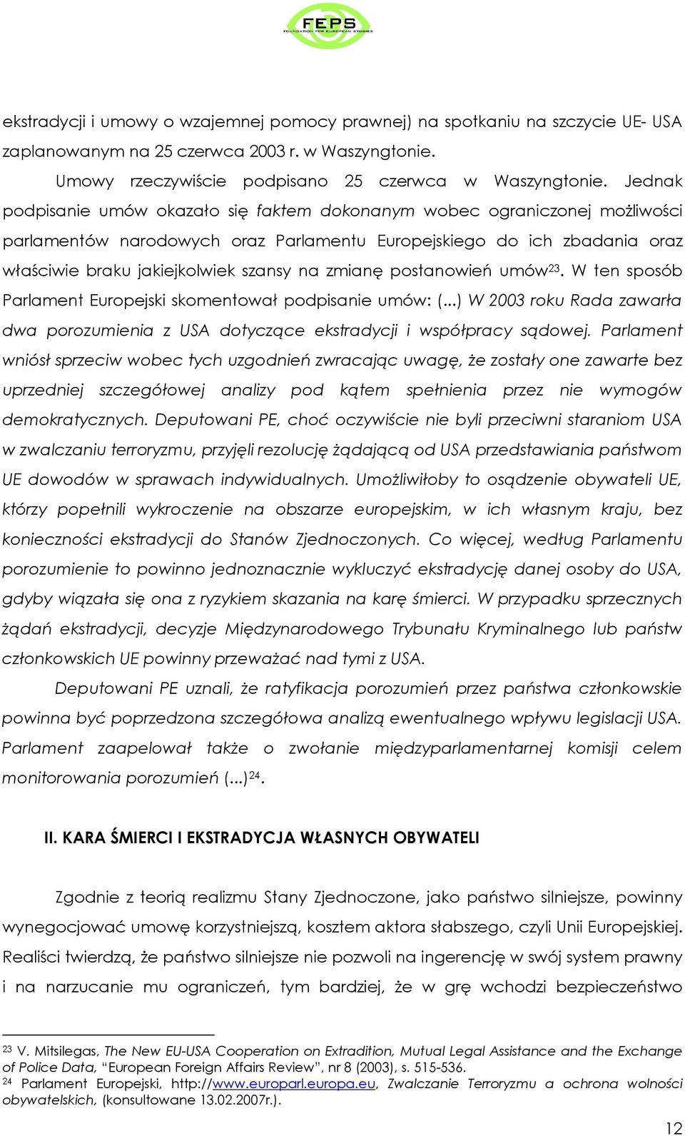 zmianę postanowień umów 23. W ten sposób Parlament Europejski skomentował podpisanie umów: (...) W 2003 roku Rada zawarła dwa porozumienia z USA dotyczące ekstradycji i współpracy sądowej.