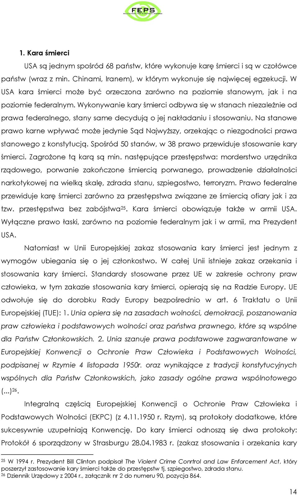 Wykonywanie kary śmierci odbywa się w stanach niezaleŝnie od prawa federalnego, stany same decydują o jej nakładaniu i stosowaniu.