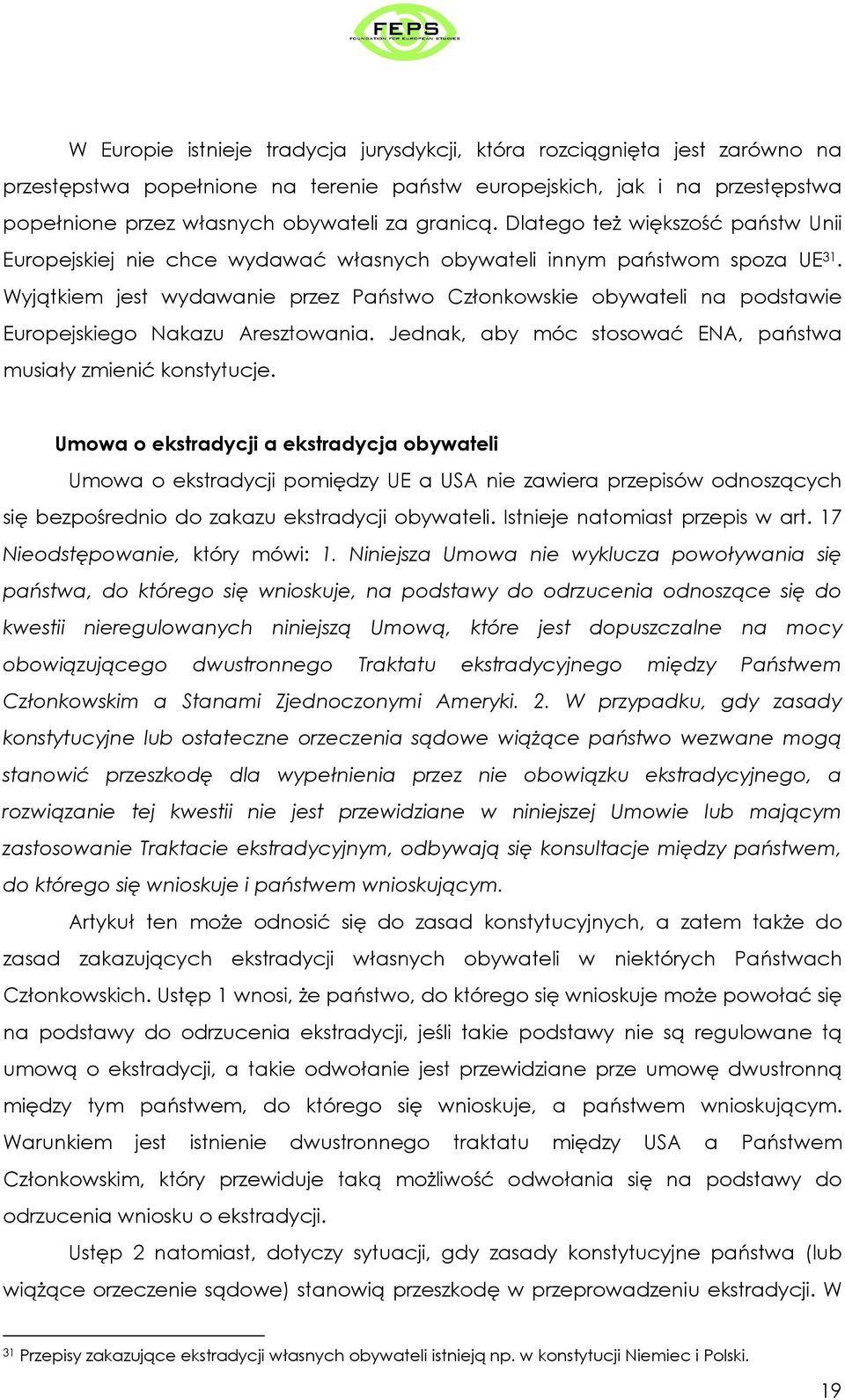 Wyjątkiem jest wydawanie przez Państwo Członkowskie obywateli na podstawie Europejskiego Nakazu Aresztowania. Jednak, aby móc stosować ENA, państwa musiały zmienić konstytucje.