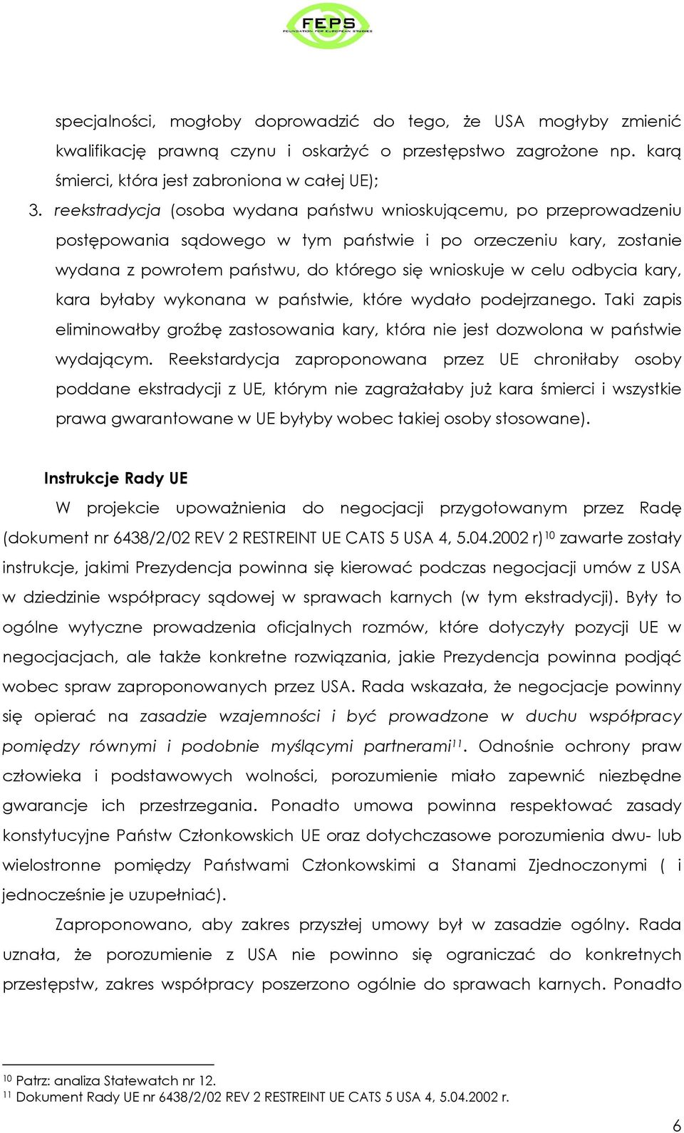 odbycia kary, kara byłaby wykonana w państwie, które wydało podejrzanego. Taki zapis eliminowałby groźbę zastosowania kary, która nie jest dozwolona w państwie wydającym.