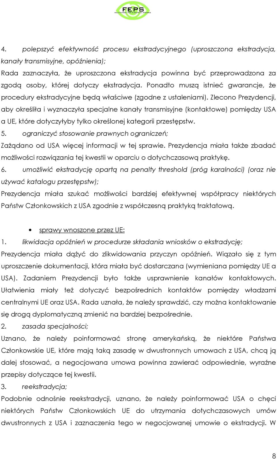 Zlecono Prezydencji, aby określiła i wyznaczyła specjalne kanały transmisyjne (kontaktowe) pomiędzy USA a UE, które dotyczyłyby tylko określonej kategorii przestępstw. 5.