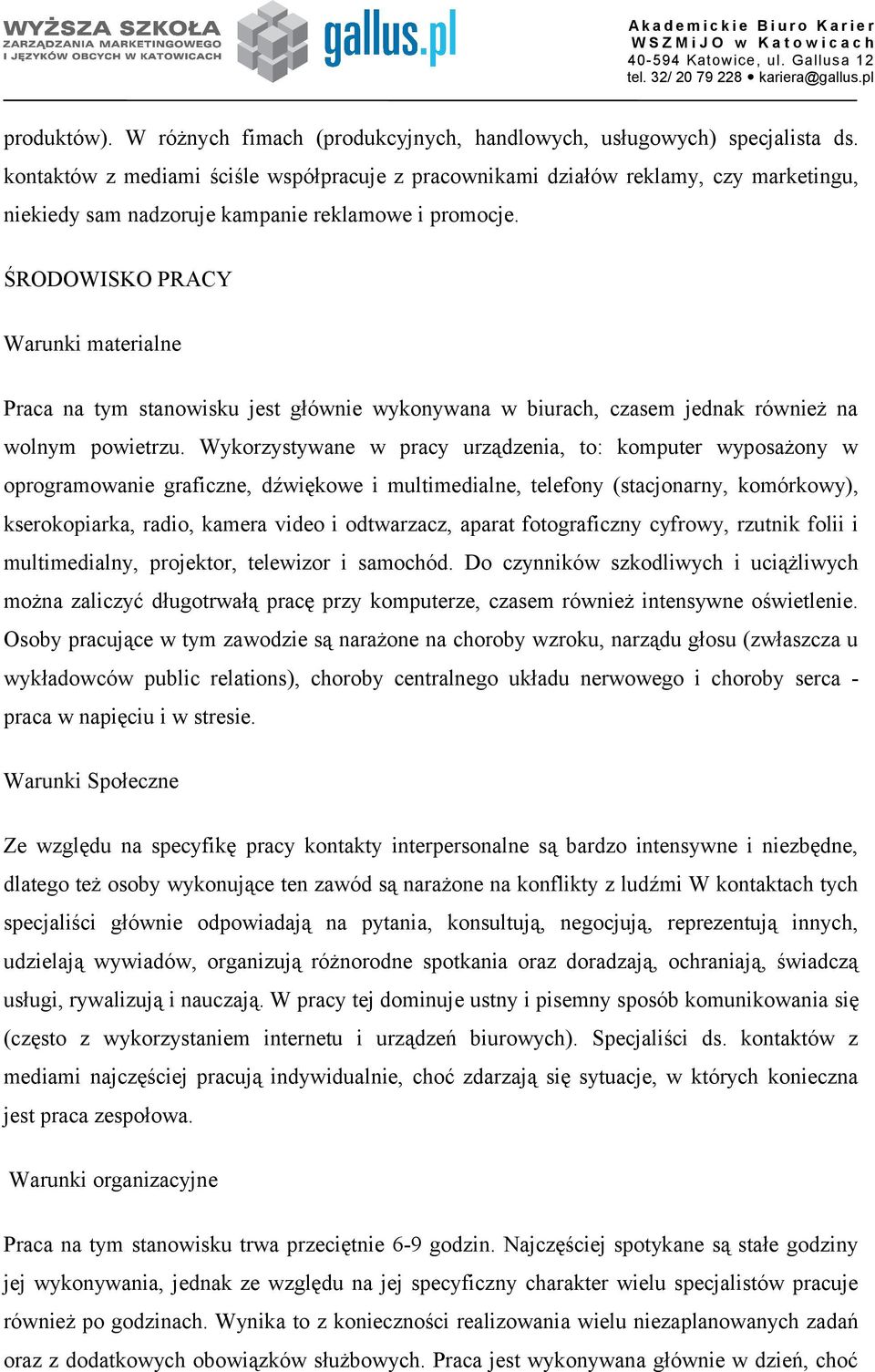 ŚRODOWISKO PRACY Warunki materialne Praca na tym stanowisku jest głównie wykonywana w biurach, czasem jednak również na wolnym powietrzu.