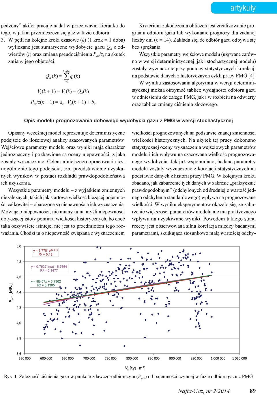 odw. i 1 q ( k) V c (k + 1) = V c (k) Q d (k) P ds /z(k + 1) = a s V c (k + 1) + b s i Kryterium zakończenia obliczeń jest zrealizowanie programu odbioru gazu lub wykonanie prognozy dla zadanej