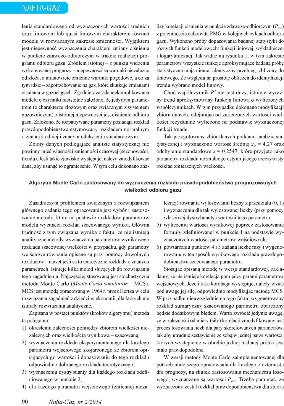 Źródłem istotnej z punktu widzenia wykonywanej prognozy niepewności są warunki niezależne od złoża, a mianowicie zmienne warunki pogodowe, a co za tym idzie zapotrzebowanie na gaz, które skutkuje