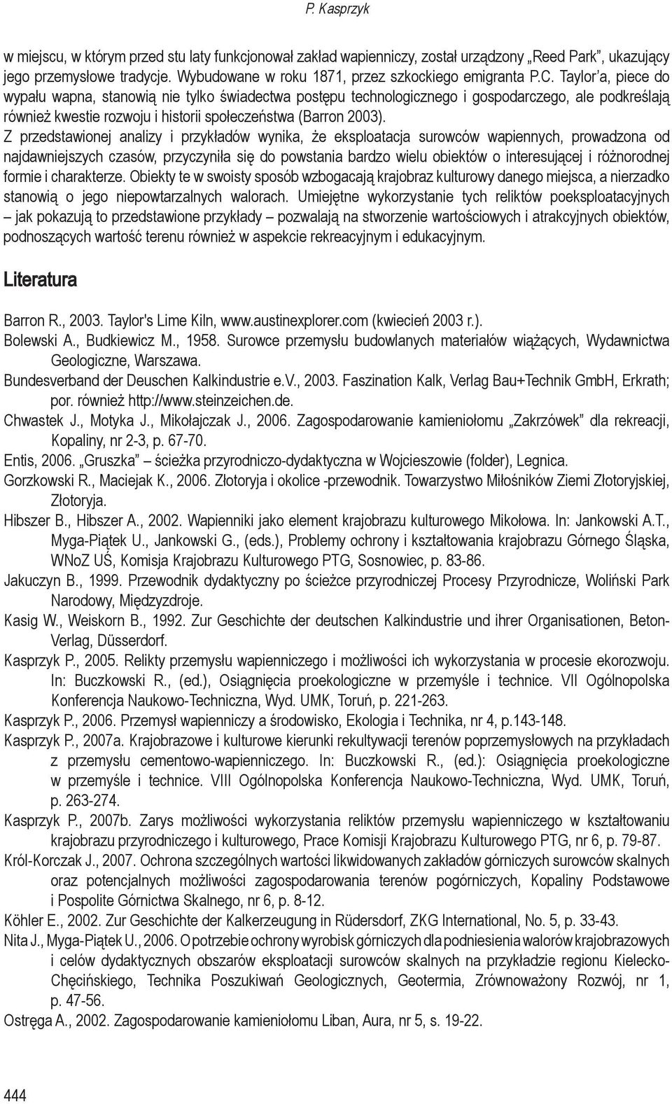 Z przedstawionej analizy i przykładów wynika, że eksploatacja surowców wapiennych, prowadzona od najdawniejszych czasów, przyczyniła się do powstania bardzo wielu obiektów o interesującej i