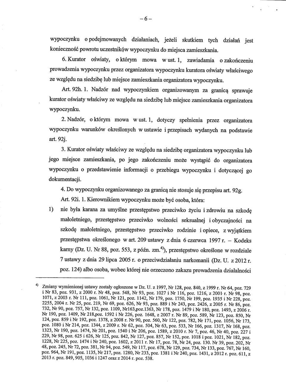 Nadzor nad wypoczynkiem organizowanym za granic^ sprawuje kurator oswiaty wlasciwy ze wzgl^du na siedzib? lub miejsce zamieszkania organizatora wypoczynku. 2. Nadzor, oktorym mowa wust.