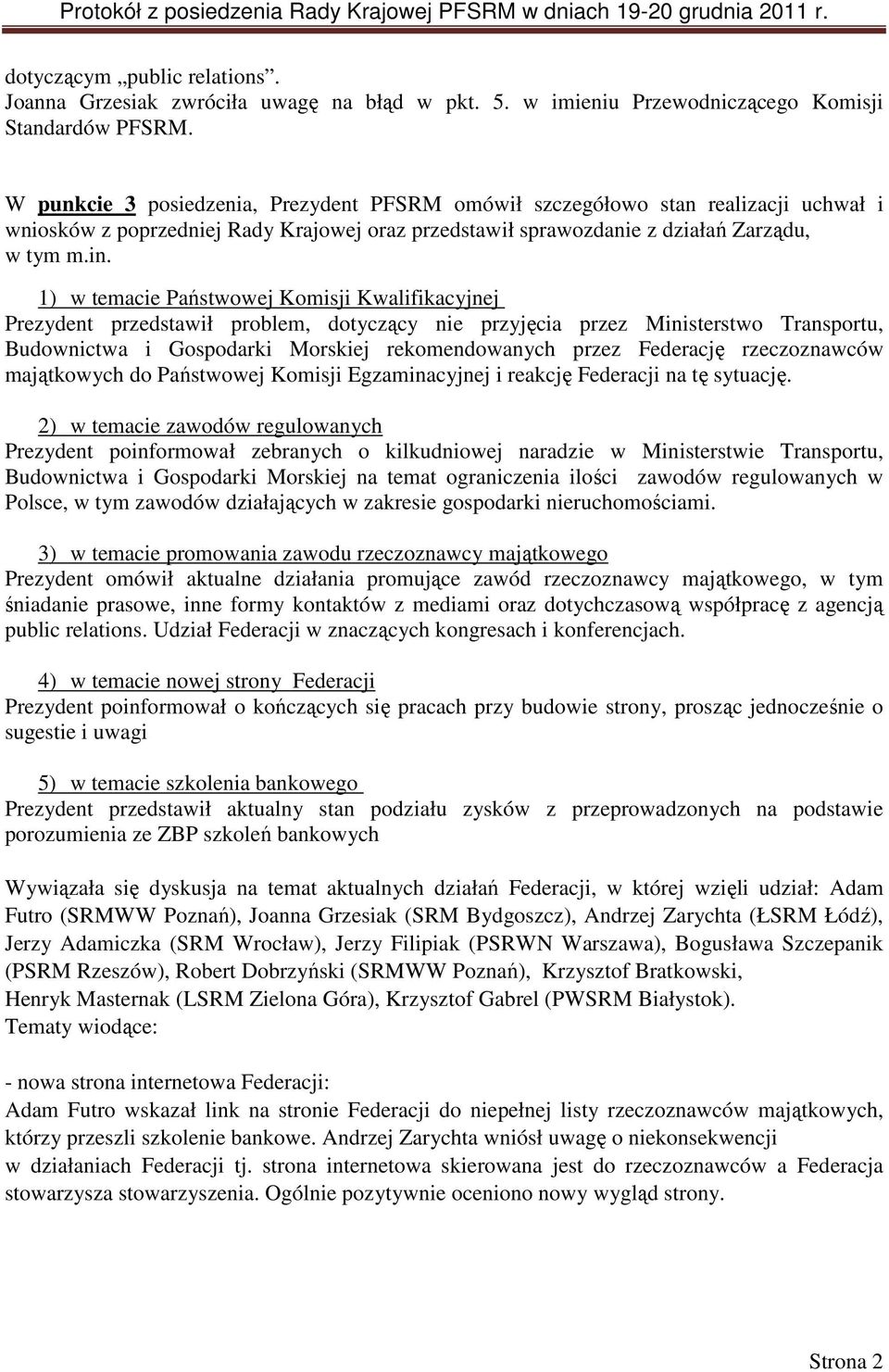 1) w temacie Państwowej Komisji Kwalifikacyjnej Prezydent przedstawił problem, dotyczący nie przyjęcia przez Ministerstwo Transportu, Budownictwa i Gospodarki Morskiej rekomendowanych przez Federację