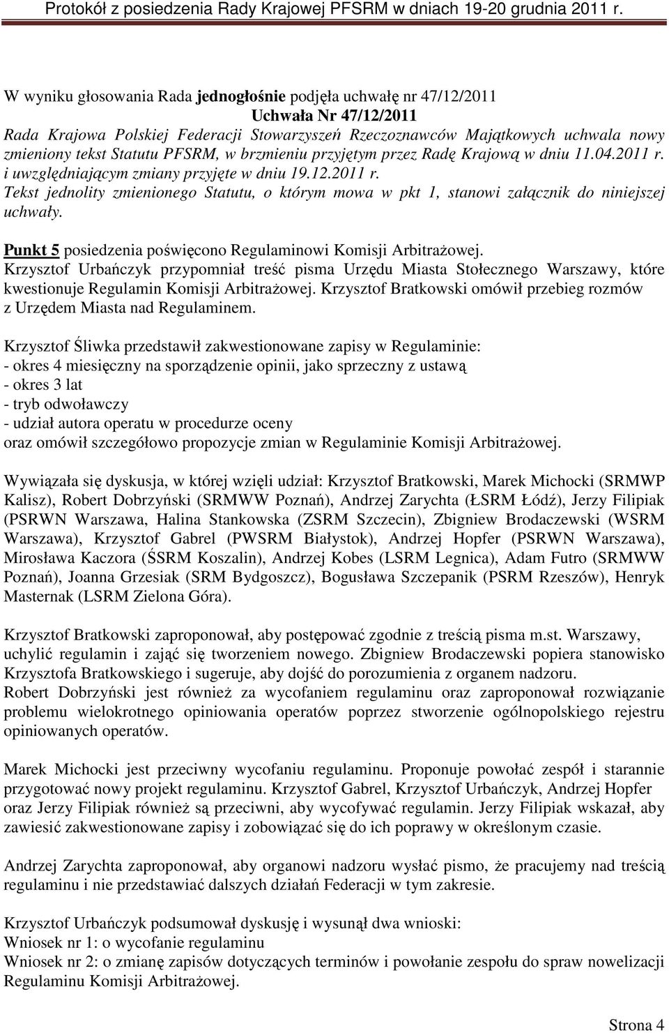 Punkt 5 posiedzenia poświęcono Regulaminowi Komisji Arbitrażowej. Krzysztof Urbańczyk przypomniał treść pisma Urzędu Miasta Stołecznego Warszawy, które kwestionuje Regulamin Komisji Arbitrażowej.