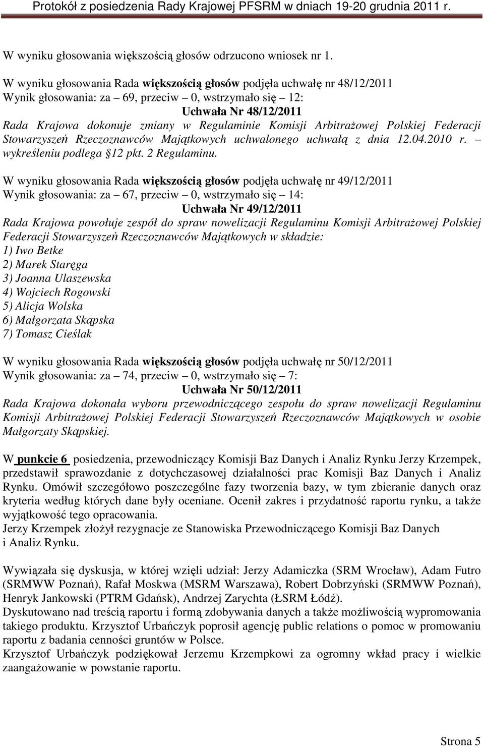 Komisji Arbitrażowej Polskiej Federacji Stowarzyszeń Rzeczoznawców Majątkowych uchwalonego uchwałą z dnia 12.04.2010 r. wykreśleniu podlega 12 pkt. 2 Regulaminu.